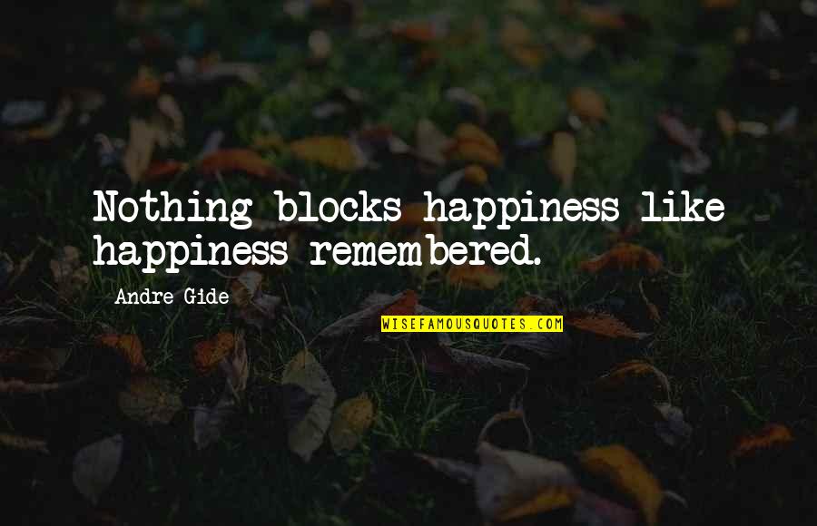 Whamo Quotes By Andre Gide: Nothing blocks happiness like happiness remembered.
