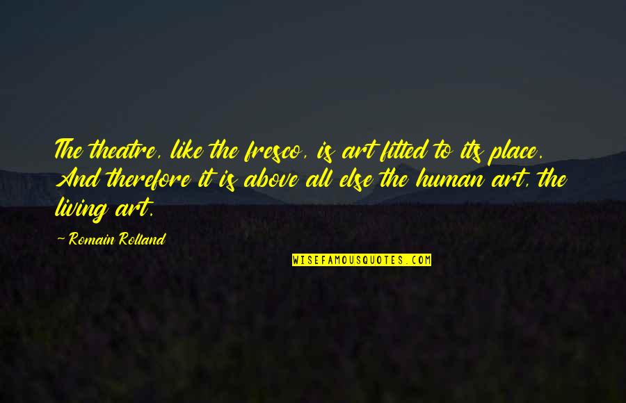 Whamo Quotes By Romain Rolland: The theatre, like the fresco, is art fitted