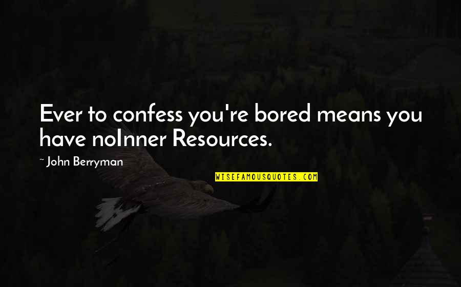 Whapped Quotes By John Berryman: Ever to confess you're bored means you have