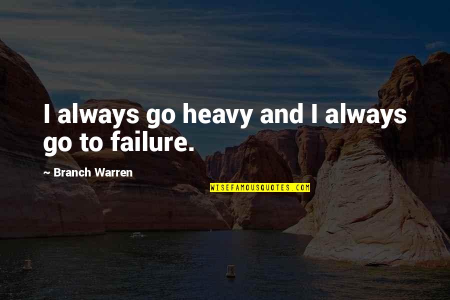 Whare Quotes By Branch Warren: I always go heavy and I always go