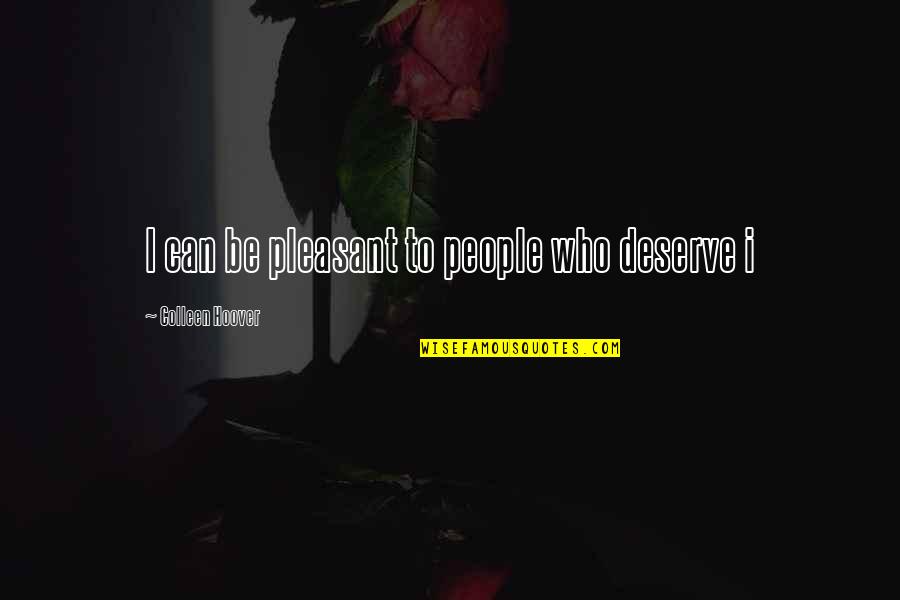 Wharf Tavern Quotes By Colleen Hoover: I can be pleasant to people who deserve Wharf Tavern Quotes By Colleen Hoover: I can be pleasant to people who deserve