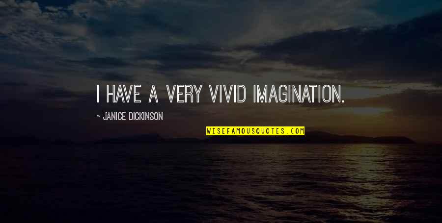 Wharf Tavern Quotes By Janice Dickinson: I have a very vivid imagination. Wharf Tavern Quotes By Janice Dickinson: I have a very vivid imagination.