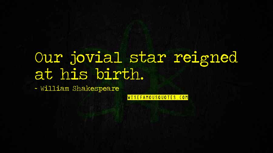 Wharf Tavern Quotes By William Shakespeare: Our jovial star reigned at his birth. Wharf Tavern Quotes By William Shakespeare: Our jovial star reigned at his birth.