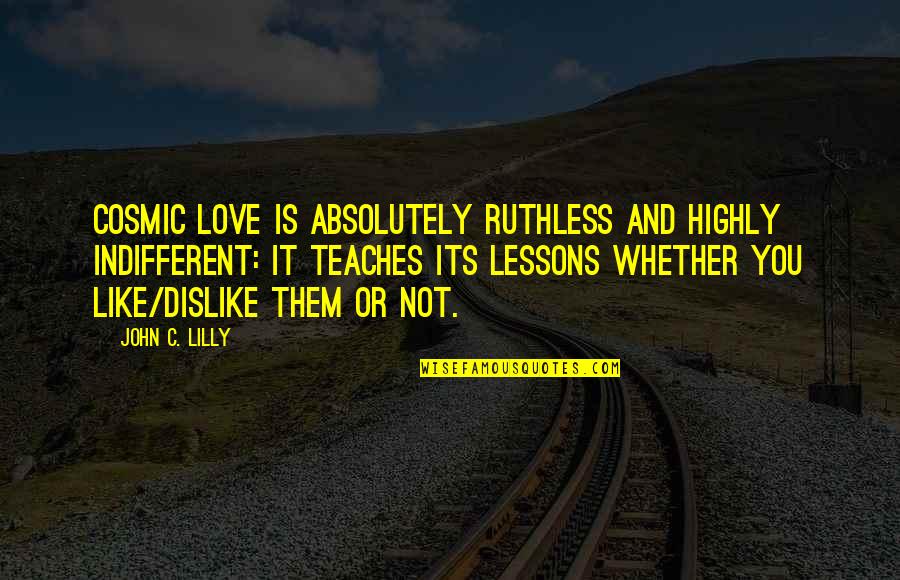 Wharff Exxcavating Indianapolis Quotes By John C. Lilly: Cosmic Love is absolutely Ruthless and Highly Indifferent: