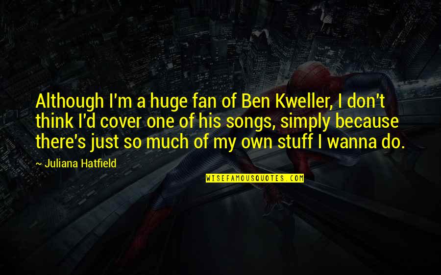 Wharff Exxcavating Indianapolis Quotes By Juliana Hatfield: Although I'm a huge fan of Ben Kweller,