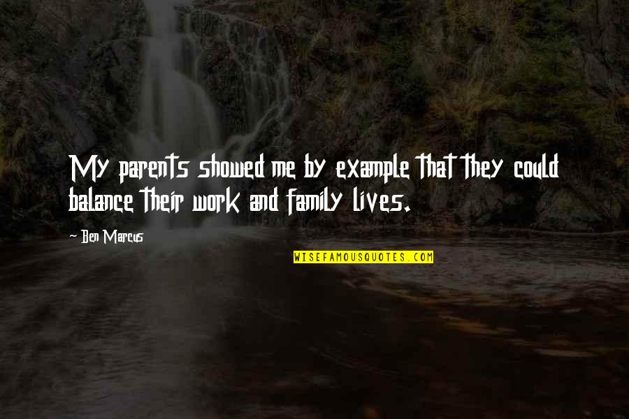 Wharffs Point Quotes By Ben Marcus: My parents showed me by example that they