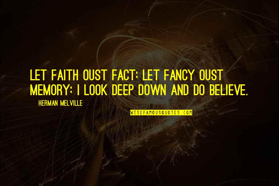 Wharton College Quotes By Herman Melville: Let faith oust fact; let fancy oust memory;