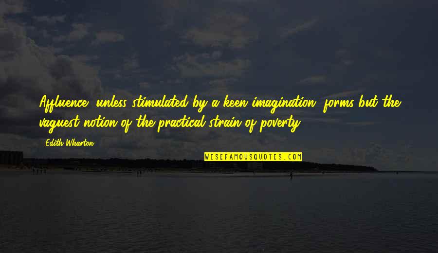 Wharton Quotes By Edith Wharton: Affluence, unless stimulated by a keen imagination, forms Wharton Quotes By Edith Wharton: Affluence, unless stimulated by a keen imagination, forms