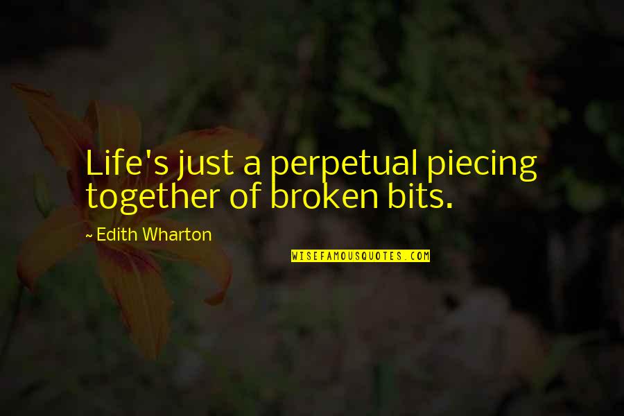Wharton Quotes By Edith Wharton: Life's just a perpetual piecing together of broken Wharton Quotes By Edith Wharton: Life's just a perpetual piecing together of broken