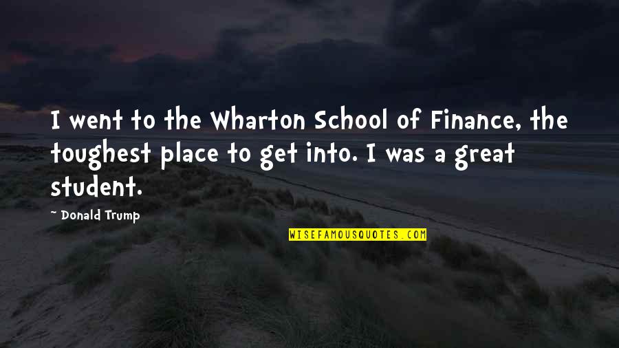Wharton School Quotes By Donald Trump: I went to the Wharton School of Finance,