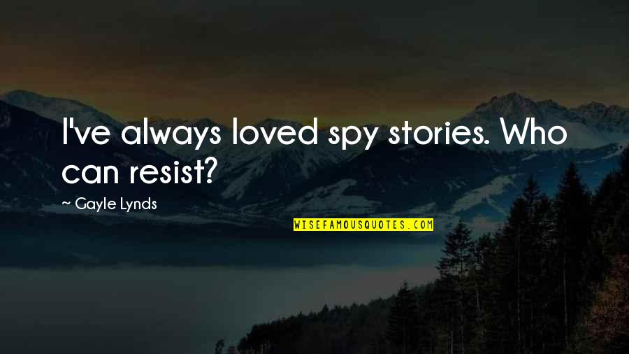 Wharton School Quotes By Gayle Lynds: I've always loved spy stories. Who can resist?