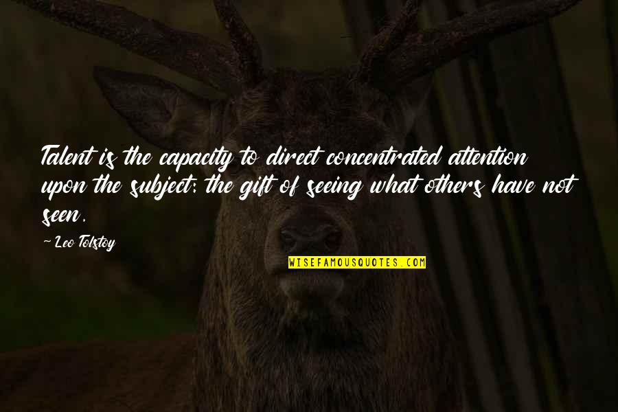 Wharton School Quotes By Leo Tolstoy: Talent is the capacity to direct concentrated attention Wharton School Quotes By Leo Tolstoy: Talent is the capacity to direct concentrated attention