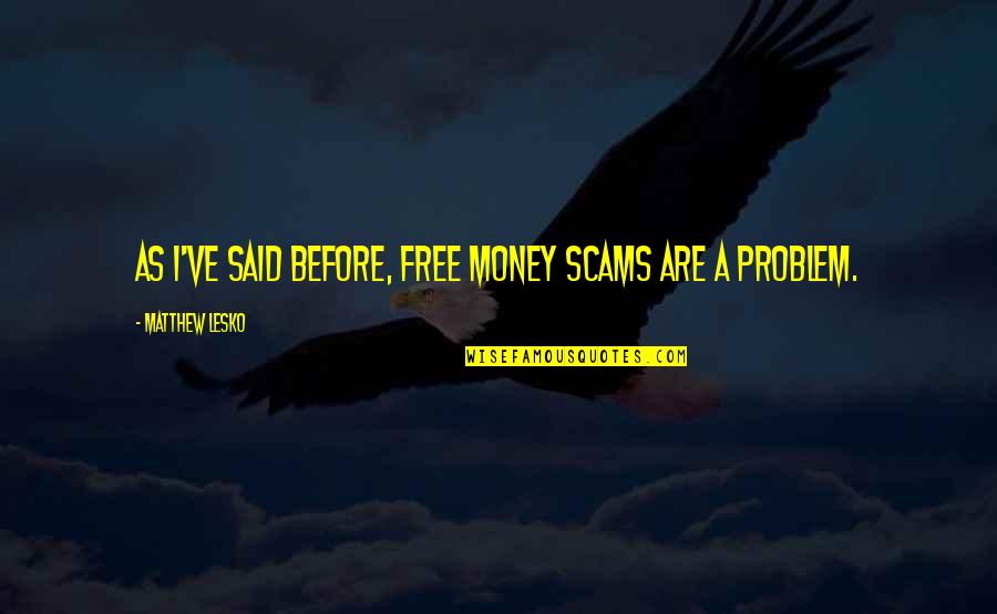 Wharton School Quotes By Matthew Lesko: As I've said before, free money scams are Wharton School Quotes By Matthew Lesko: As I've said before, free money scams are