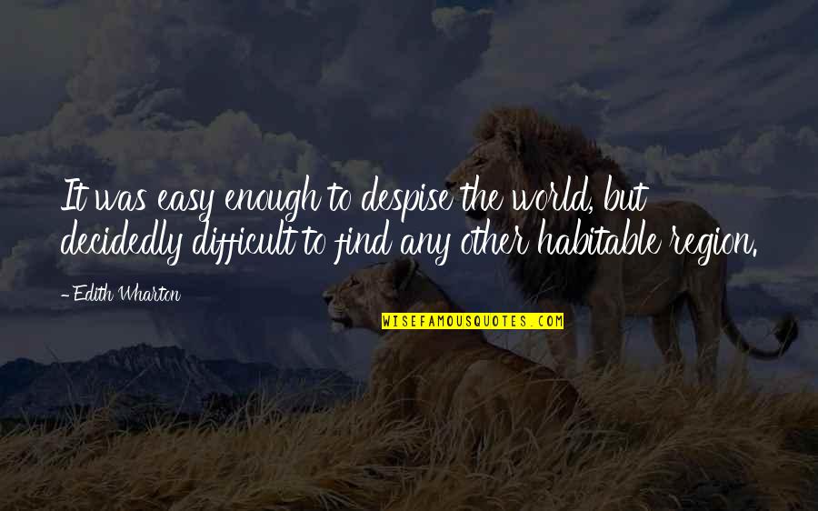 Wharton's Quotes By Edith Wharton: It was easy enough to despise the world,