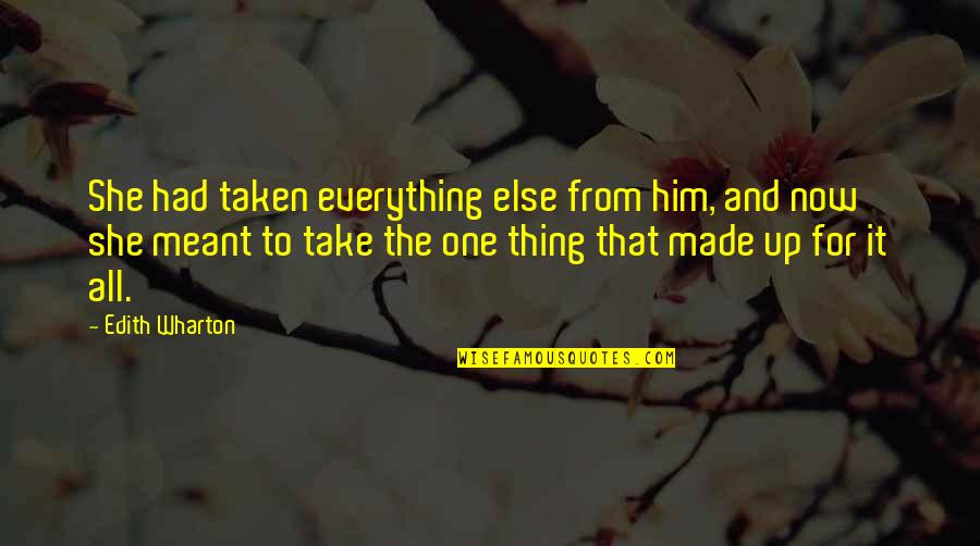 Wharton's Quotes By Edith Wharton: She had taken everything else from him, and