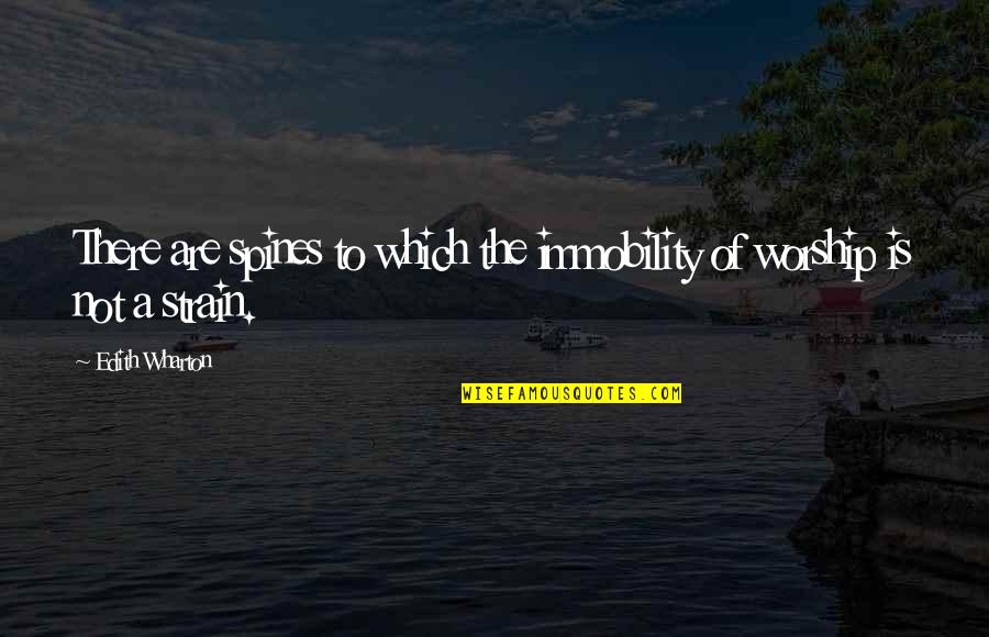 Wharton's Quotes By Edith Wharton: There are spines to which the immobility of