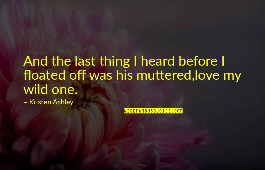 Whartons Roses Quotes By Kristen Ashley: And the last thing I heard before I
