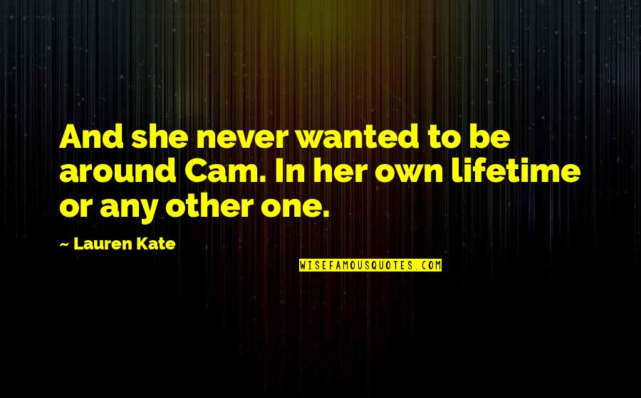 Wha's Quotes By Lauren Kate: And she never wanted to be around Cam.