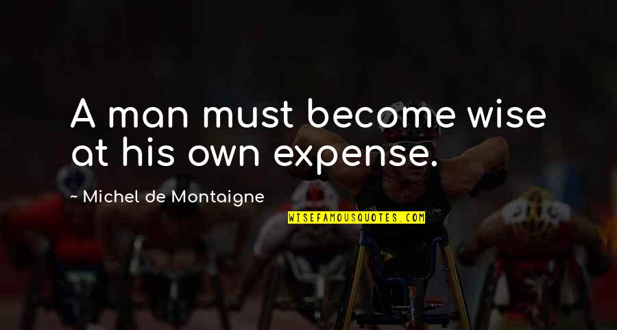 Wha's Quotes By Michel De Montaigne: A man must become wise at his own