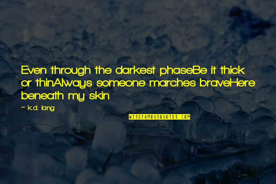 Whassup Covid19 Quotes By K.d. Lang: Even through the darkest phaseBe it thick or Whassup Covid19 Quotes By K.d. Lang: Even through the darkest phaseBe it thick or