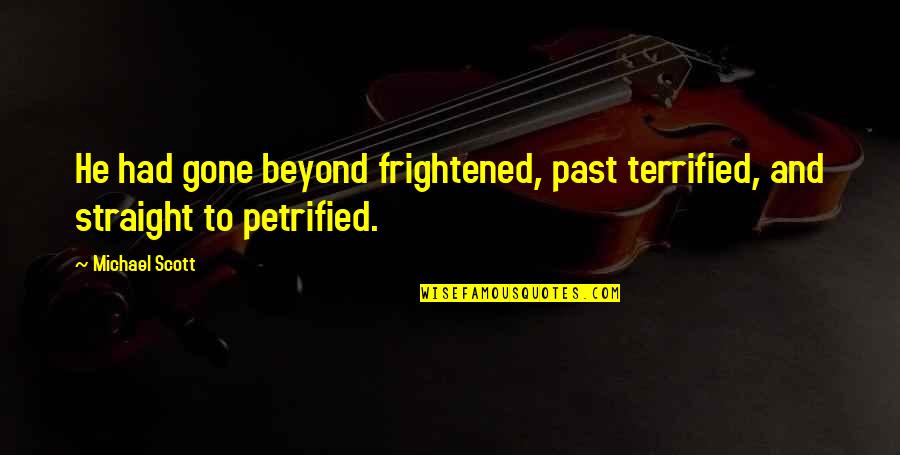 Whasthat Quotes By Michael Scott: He had gone beyond frightened, past terrified, and