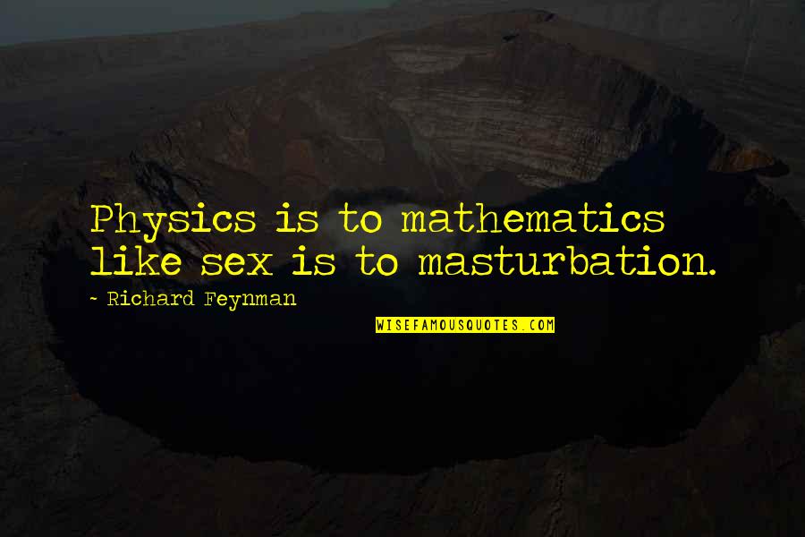 Whasthat Quotes By Richard Feynman: Physics is to mathematics like sex is to