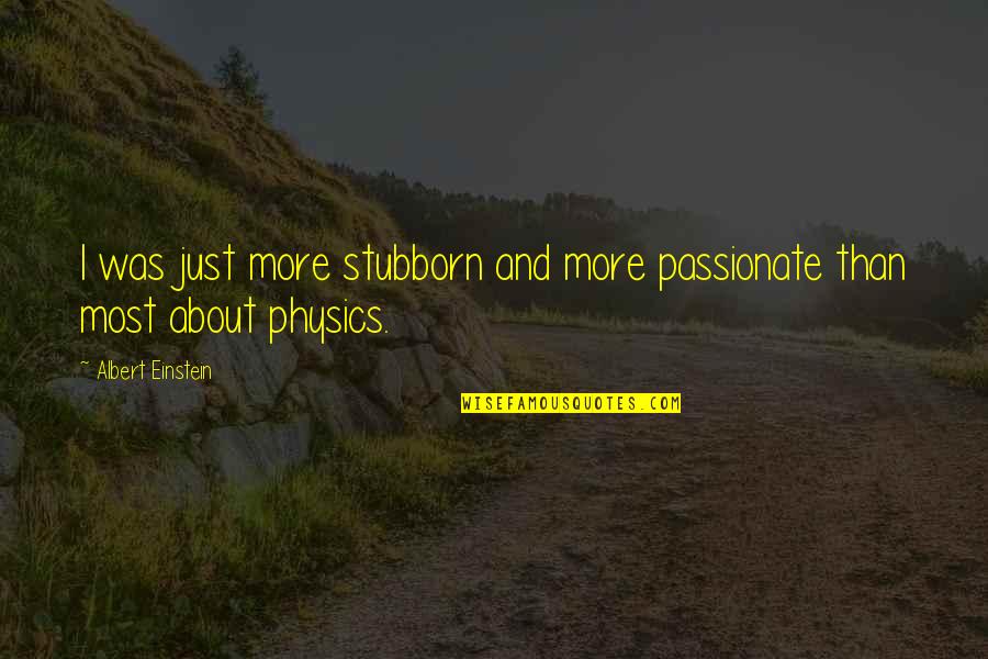 What A Beautiful Day Today Quotes By Albert Einstein: I was just more stubborn and more passionate What A Beautiful Day Today Quotes By Albert Einstein: I was just more stubborn and more passionate