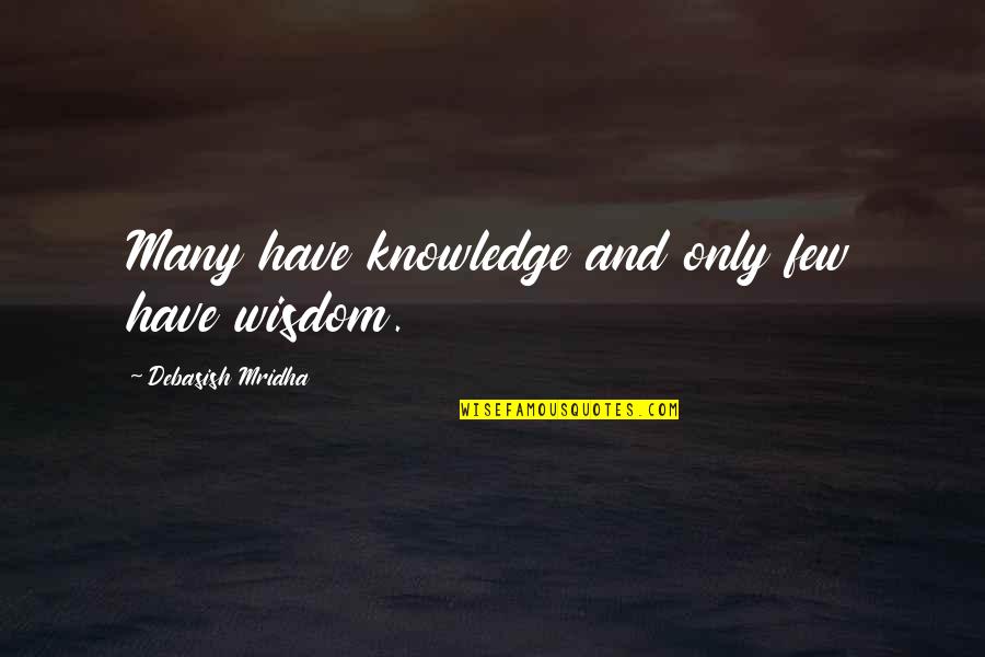 What A Beautiful Nature Quotes By Debasish Mridha: Many have knowledge and only few have wisdom. What A Beautiful Nature Quotes By Debasish Mridha: Many have knowledge and only few have wisdom.