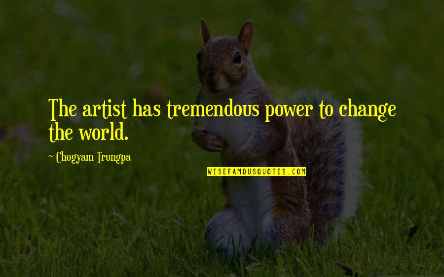 What A Beautiful Night Quotes By Chogyam Trungpa: The artist has tremendous power to change the What A Beautiful Night Quotes By Chogyam Trungpa: The artist has tremendous power to change the
