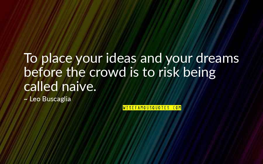 What A Beautiful Weather Quotes By Leo Buscaglia: To place your ideas and your dreams before