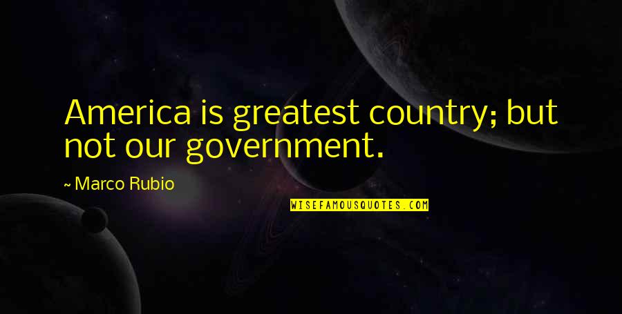 What A Beautiful Weather Quotes By Marco Rubio: America is greatest country; but not our government. What A Beautiful Weather Quotes By Marco Rubio: America is greatest country; but not our government.