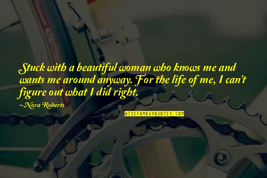 What A Beautiful Woman Quotes By Nora Roberts: Stuck with a beautiful woman who knows me What A Beautiful Woman Quotes By Nora Roberts: Stuck with a beautiful woman who knows me