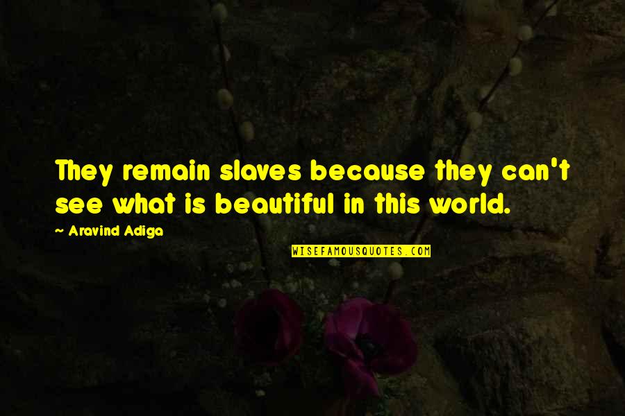 What A Beautiful World Quotes By Aravind Adiga: They remain slaves because they can't see what
