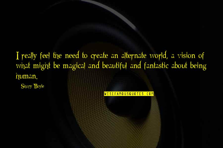 What A Beautiful World Quotes By Shary Boyle: I really feel the need to create an What A Beautiful World Quotes By Shary Boyle: I really feel the need to create an