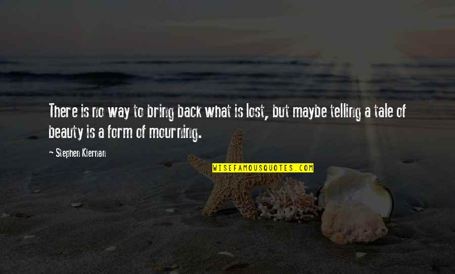 What A Beauty Quotes By Stephen Kiernan: There is no way to bring back what What A Beauty Quotes By Stephen Kiernan: There is no way to bring back what