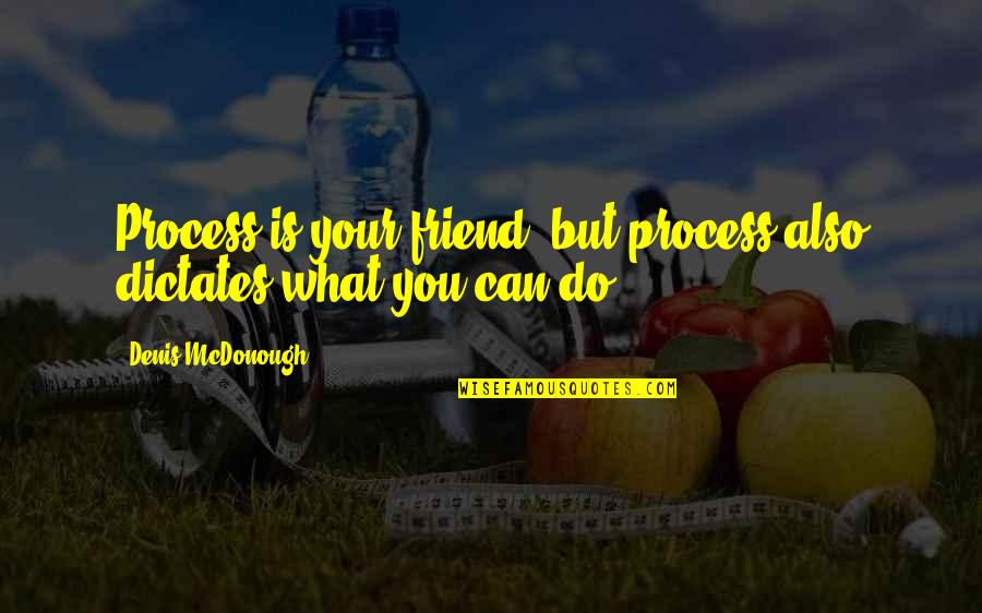 What A Best Friend Is Quotes By Denis McDonough: Process is your friend, but process also dictates What A Best Friend Is Quotes By Denis McDonough: Process is your friend, but process also dictates