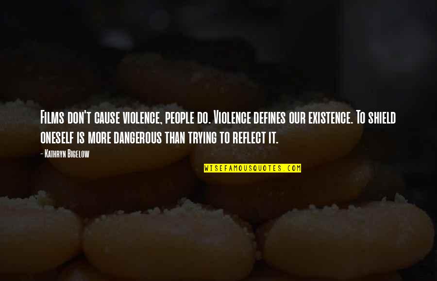 What A Day To Be Alive Quotes By Kathryn Bigelow: Films don't cause violence, people do. Violence defines