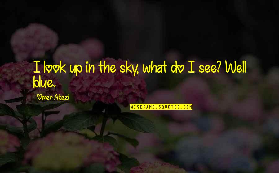 What A Day To Be Alive Quotes By Omer Abazi: I look up in the sky, what do