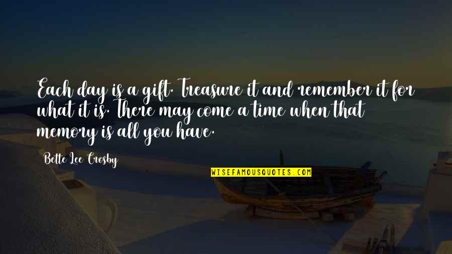 What A Day To Remember Quotes By Bette Lee Crosby: Each day is a gift. Treasure it and