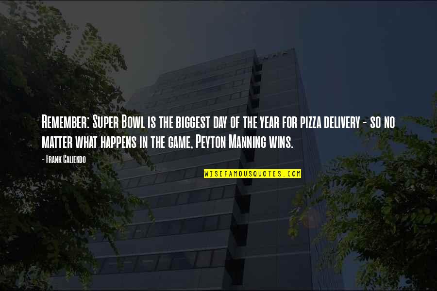 What A Day To Remember Quotes By Frank Caliendo: Remember: Super Bowl is the biggest day of