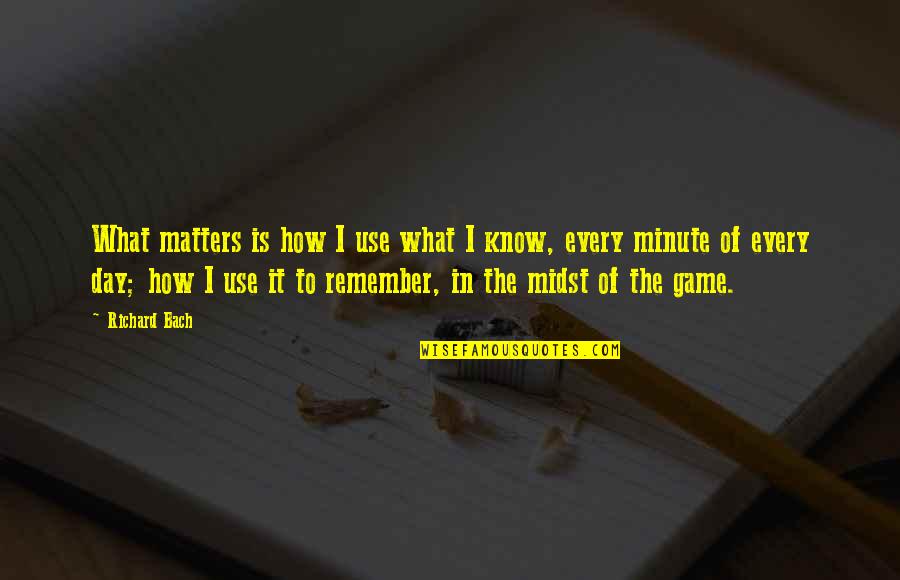 What A Day To Remember Quotes By Richard Bach: What matters is how I use what I