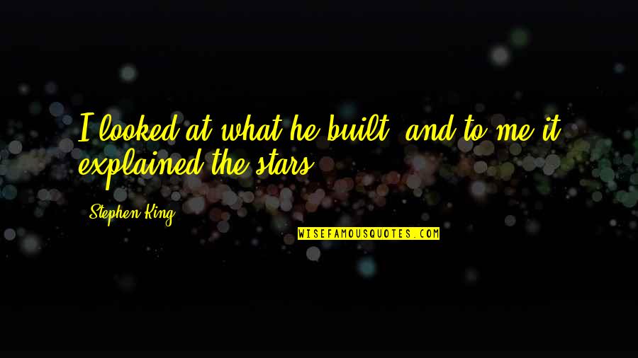 What A Deep Thought Quotes By Stephen King: I looked at what he built, and to