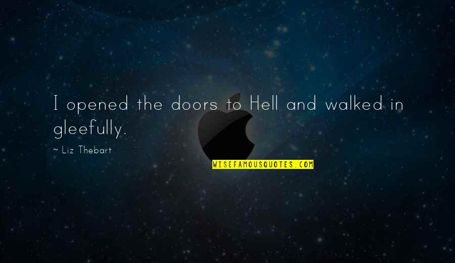 What A Difference A Day Can Make Quotes By Liz Thebart: I opened the doors to Hell and walked What A Difference A Day Can Make Quotes By Liz Thebart: I opened the doors to Hell and walked