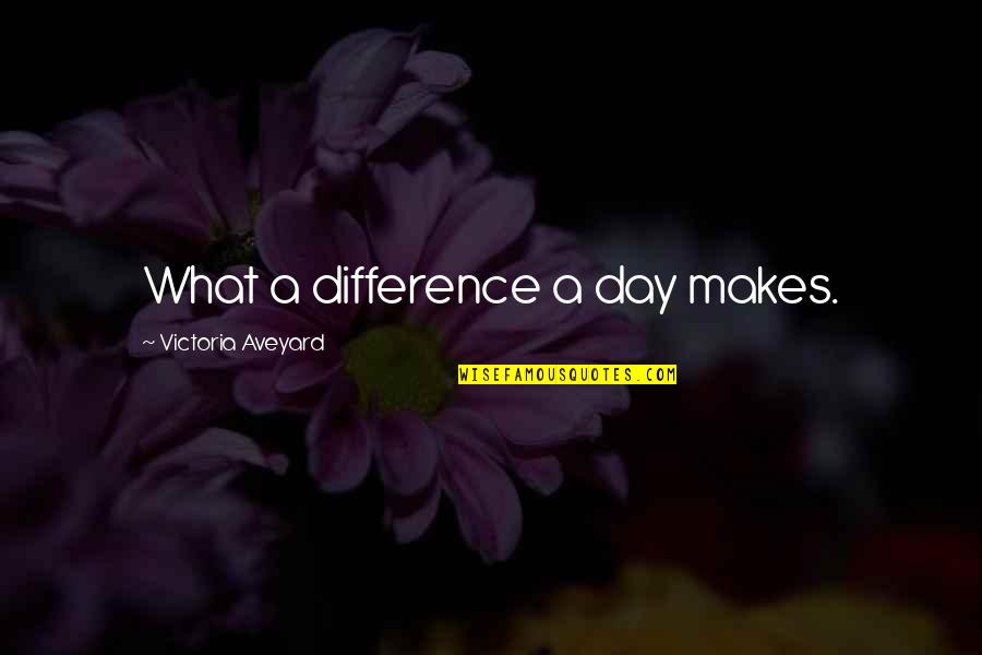 What A Difference A Day Makes Quotes By Victoria Aveyard: What a difference a day makes.