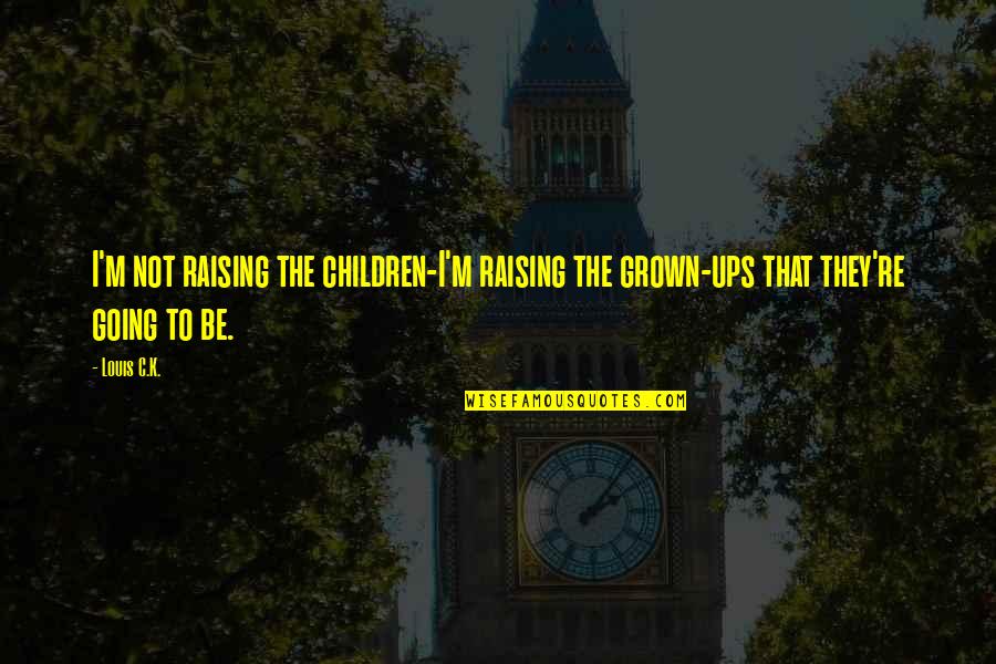 What A Difference A Week Makes Quote Quotes By Louis C.K.: I'm not raising the children-I'm raising the grown-ups
