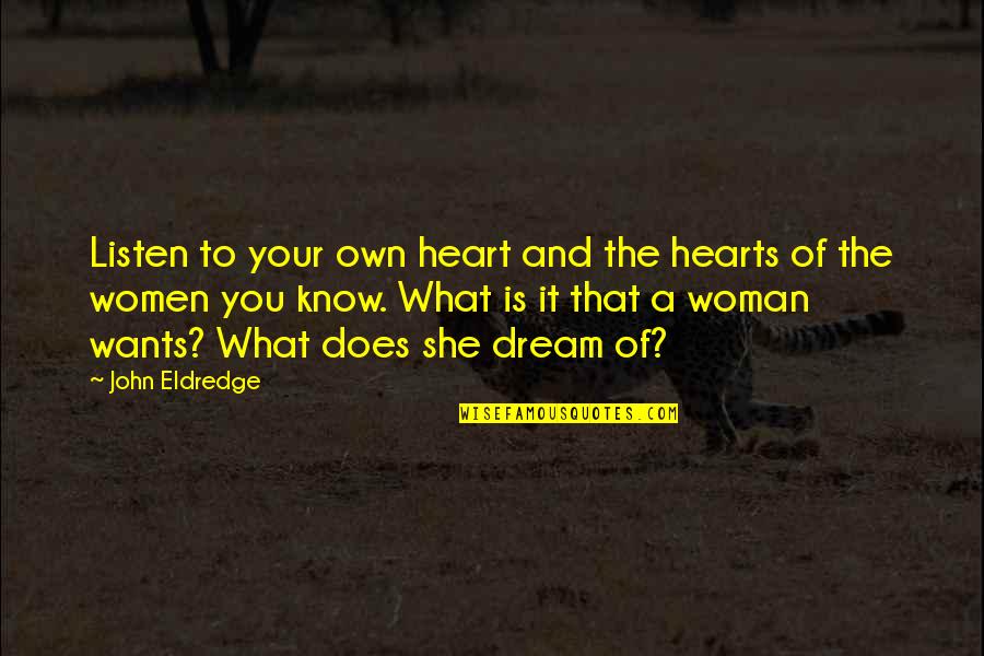 What A Dream Quotes By John Eldredge: Listen to your own heart and the hearts