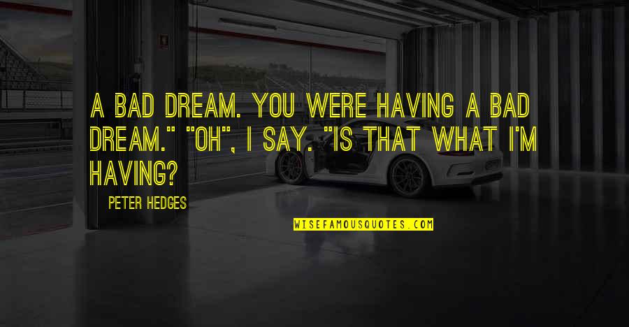What A Dream Quotes By Peter Hedges: A bad dream. You were having a bad