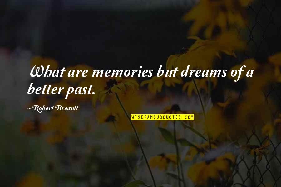 What A Dream Quotes By Robert Breault: What are memories but dreams of a better