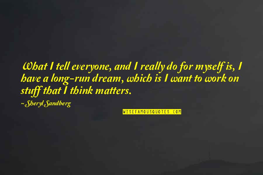 What A Dream Quotes By Sheryl Sandberg: What I tell everyone, and I really do