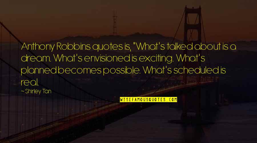 What A Dream Quotes By Shirley Tan: Anthony Robbins quotes is, "What's talked about is